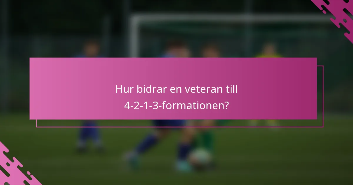 Hur bidrar en veteran till 4-2-1-3-formationen?