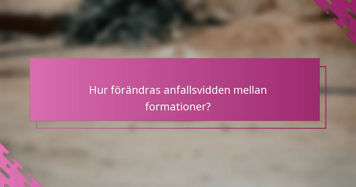 Hur förändras anfallsvidden mellan formationer?