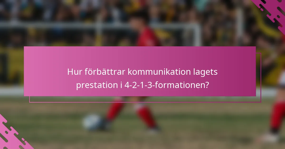 Hur förbättrar kommunikation lagets prestation i 4-2-1-3-formationen?