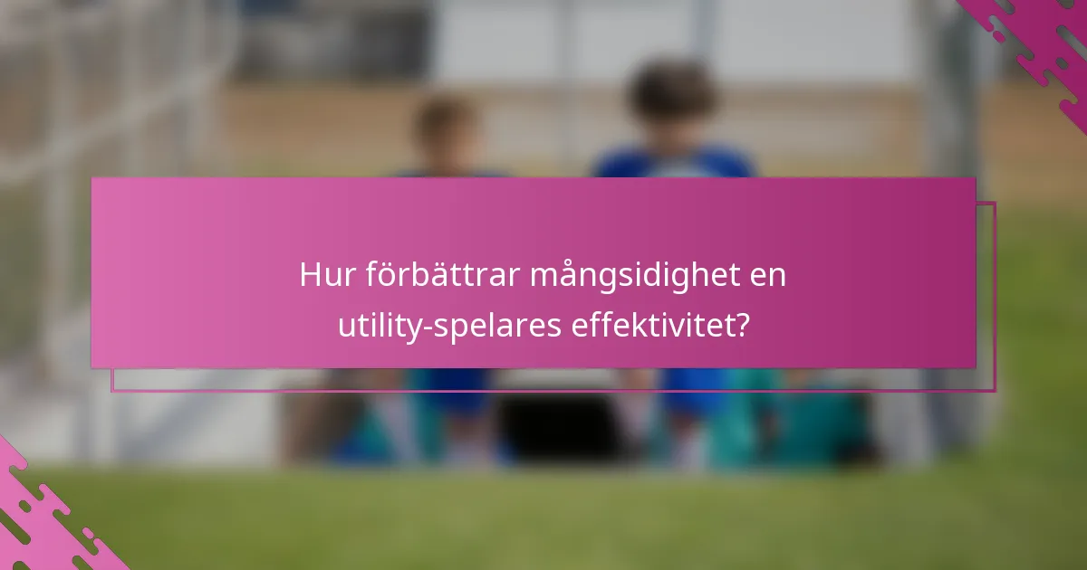 Hur förbättrar mångsidighet en utility-spelares effektivitet?