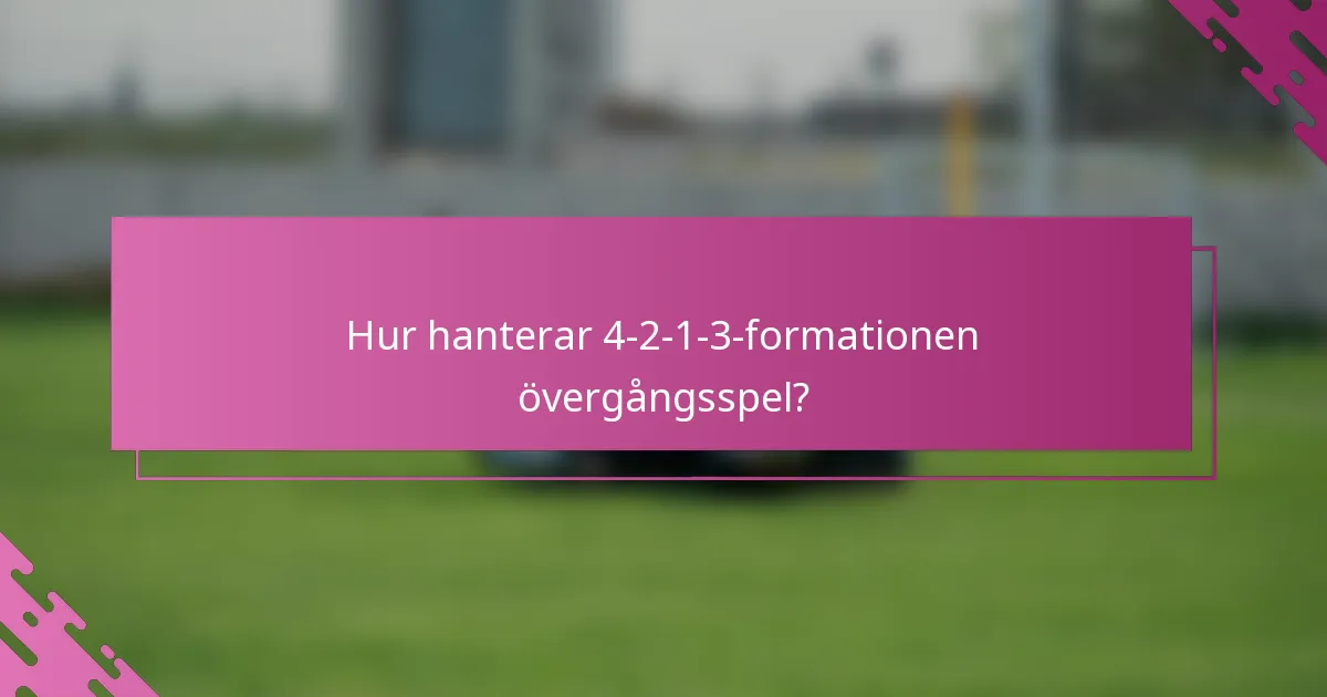 Hur hanterar 4-2-1-3-formationen övergångsspel?