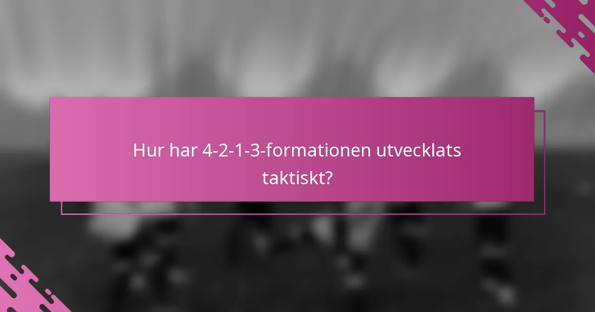 Hur har 4-2-1-3-formationen utvecklats taktiskt?