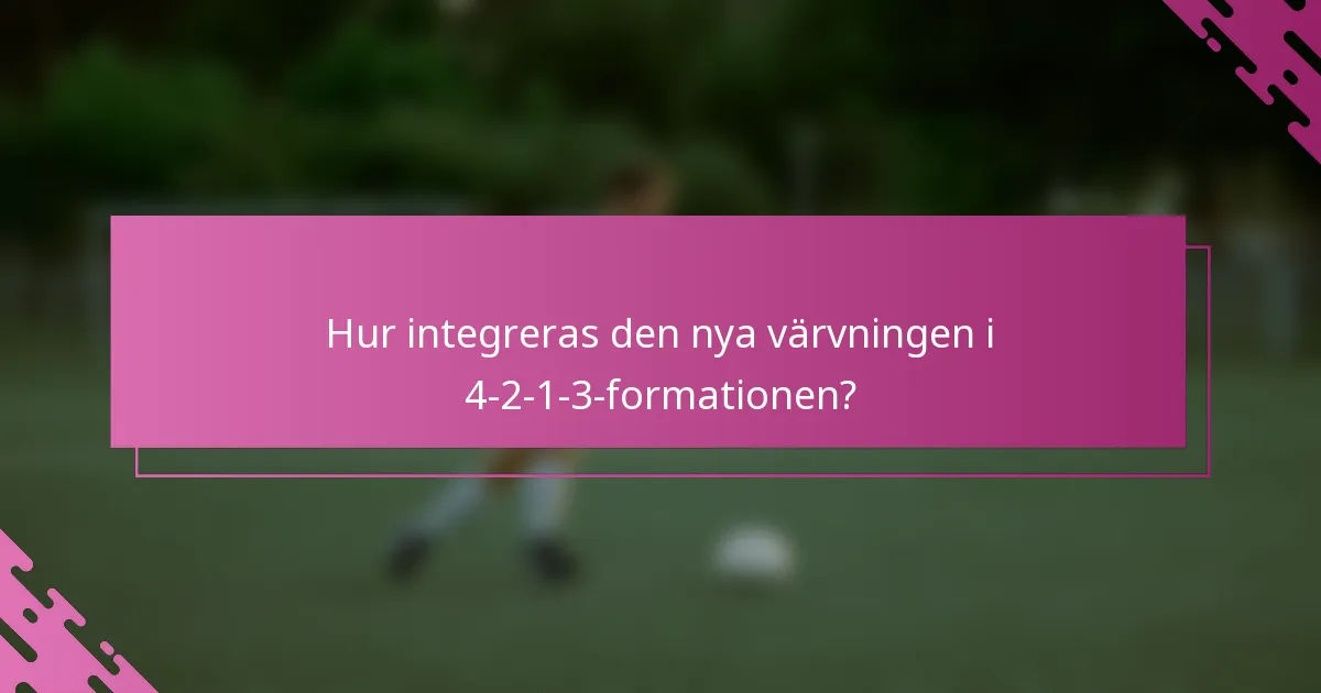 Hur integreras den nya värvningen i 4-2-1-3-formationen?