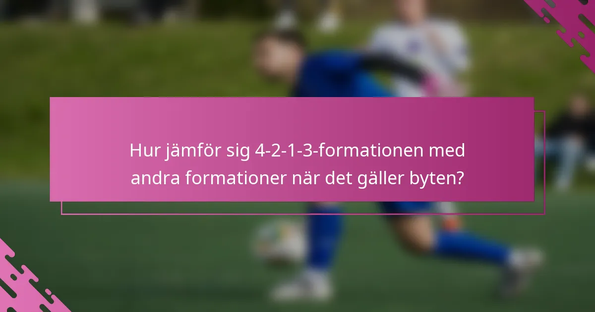 Hur jämför sig 4-2-1-3-formationen med andra formationer när det gäller byten?