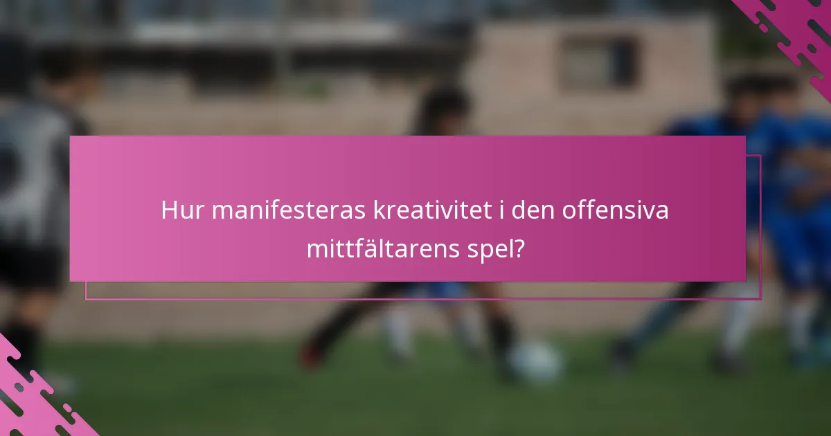 Hur manifesteras kreativitet i den offensiva mittfältarens spel?
