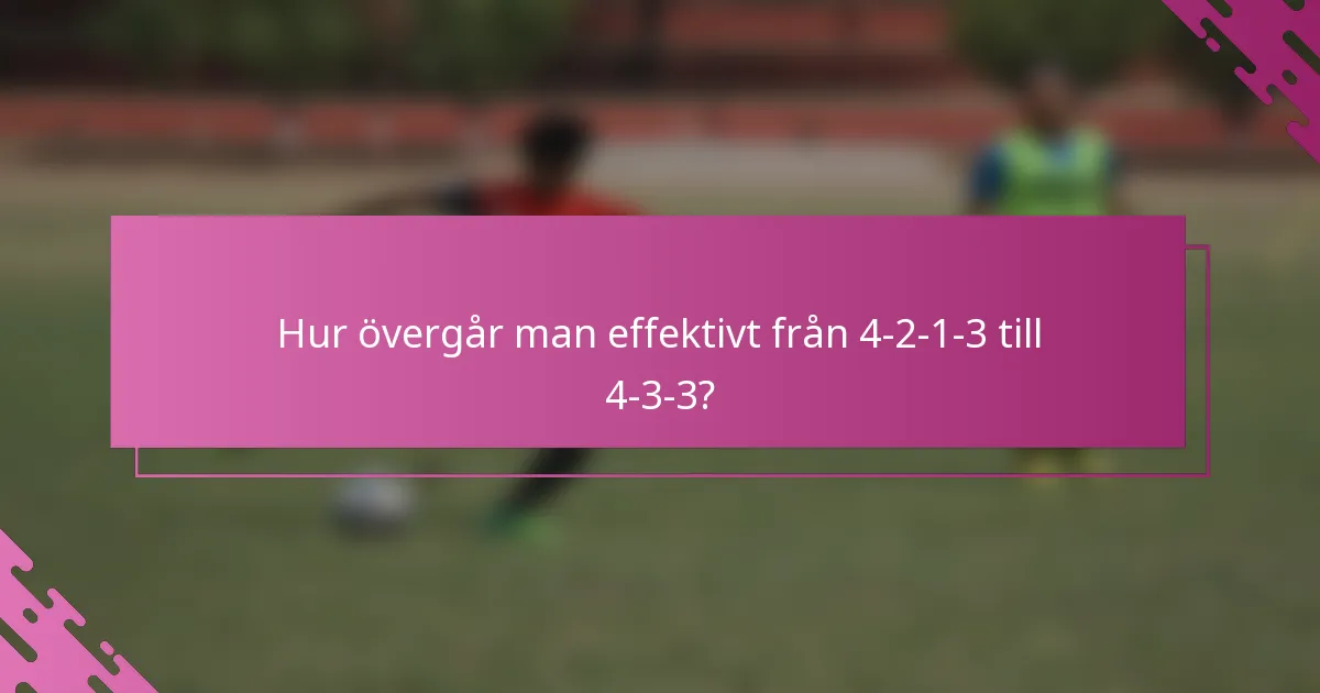 Hur övergår man effektivt från 4-2-1-3 till 4-3-3?