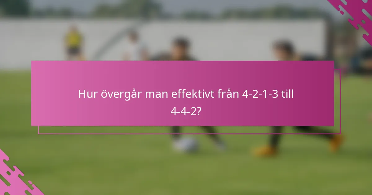 Hur övergår man effektivt från 4-2-1-3 till 4-4-2?