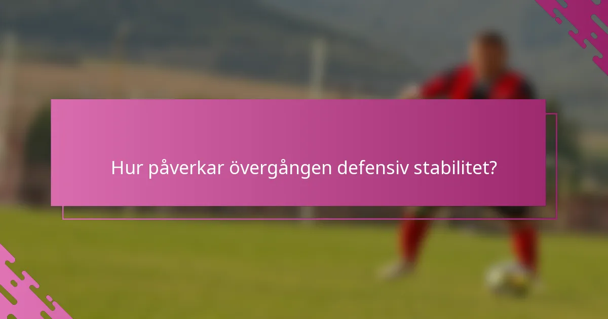 Hur påverkar övergången defensiv stabilitet?