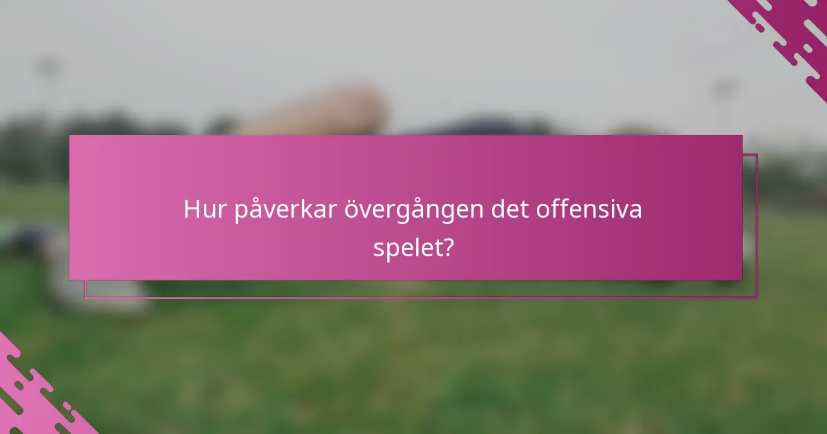 Hur påverkar övergången det offensiva spelet?