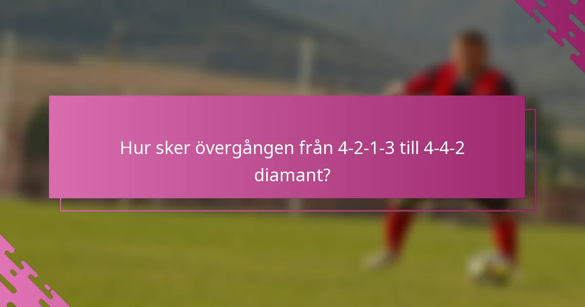 Hur sker övergången från 4-2-1-3 till 4-4-2 diamant?