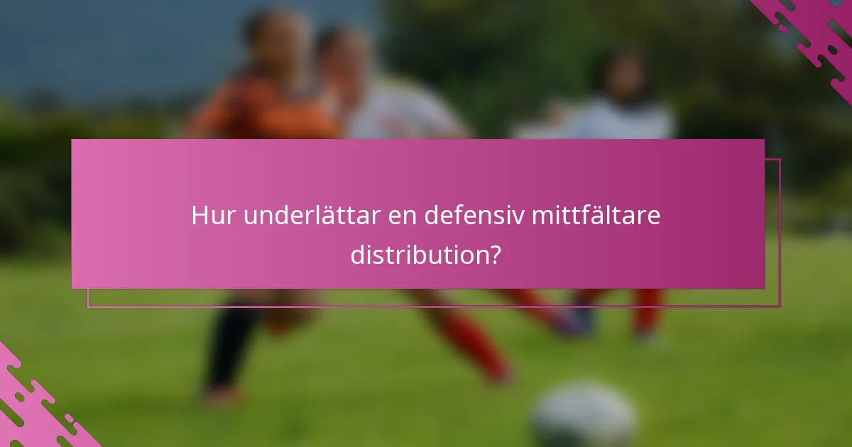 Hur underlättar en defensiv mittfältare distribution?