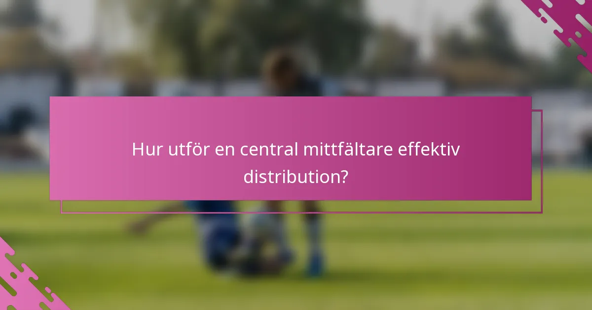 Hur utför en central mittfältare effektiv distribution?