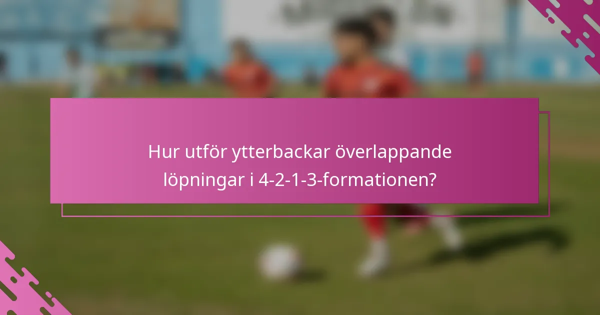 Hur utför ytterbackar överlappande löpningar i 4-2-1-3-formationen?