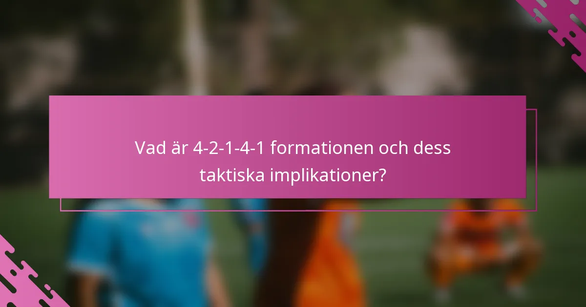 Vad är 4-2-1-4-1 formationen och dess taktiska implikationer?