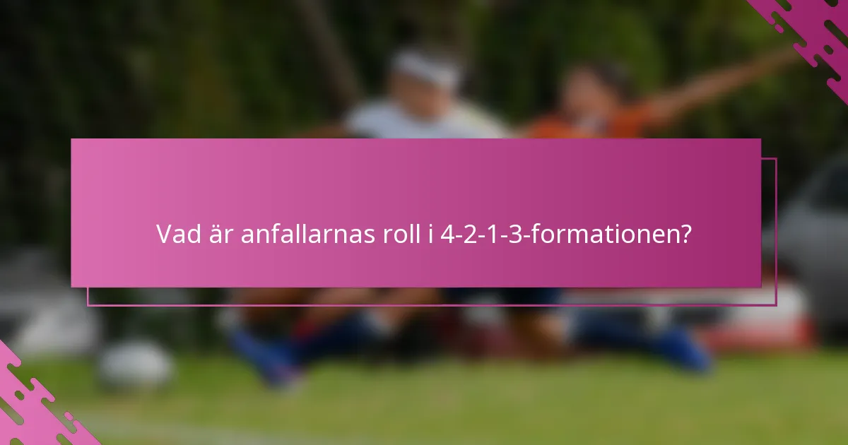 Vad är anfallarnas roll i 4-2-1-3-formationen?