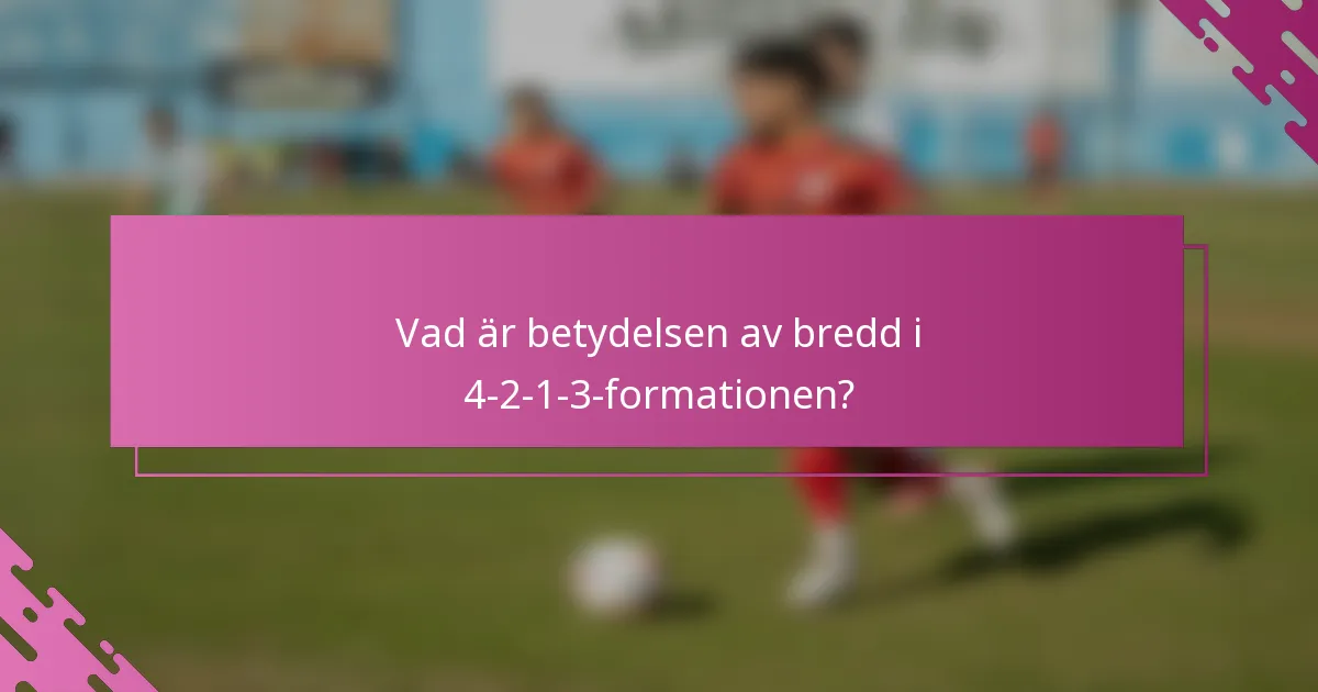 Vad är betydelsen av bredd i 4-2-1-3-formationen?