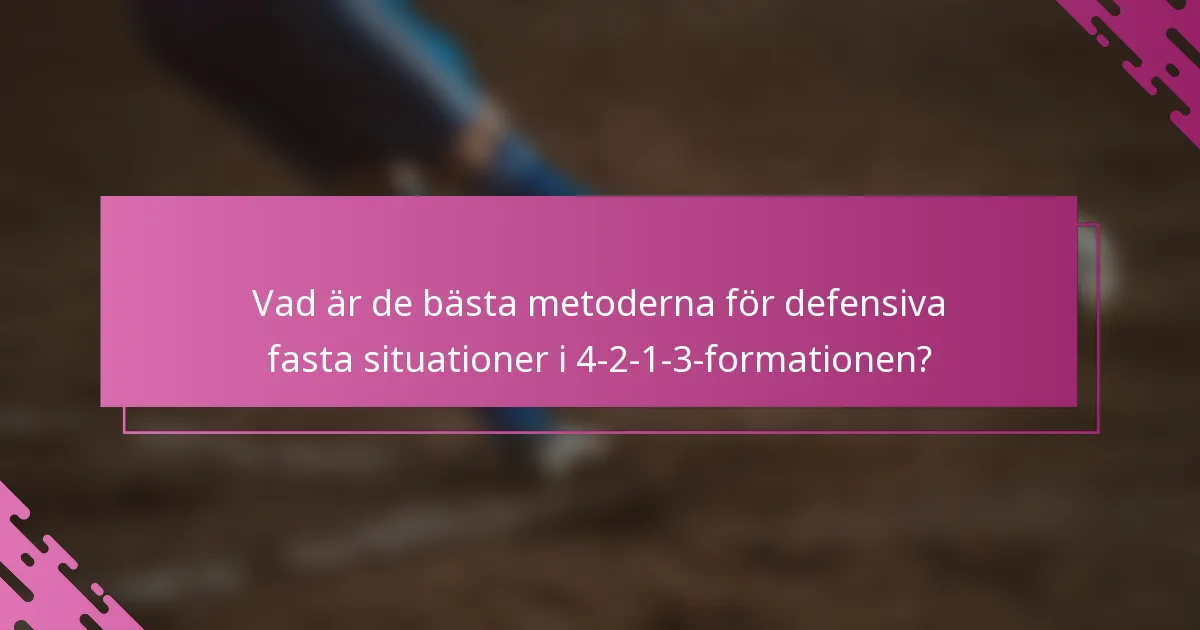 Vad är de bästa metoderna för defensiva fasta situationer i 4-2-1-3-formationen?