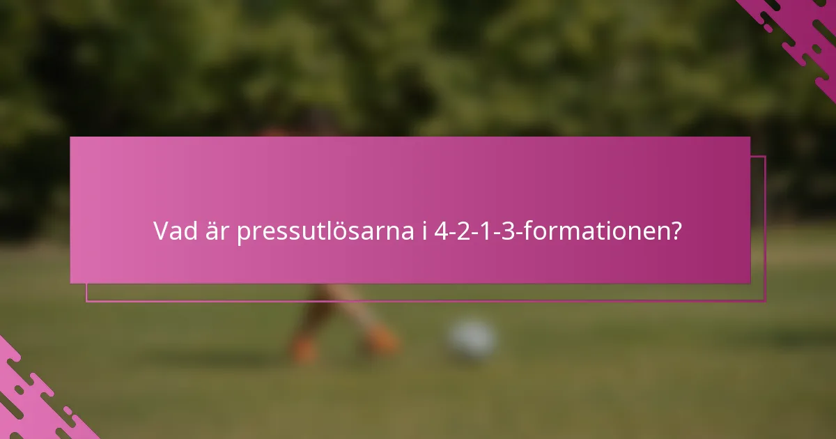 Vad är pressutlösarna i 4-2-1-3-formationen?