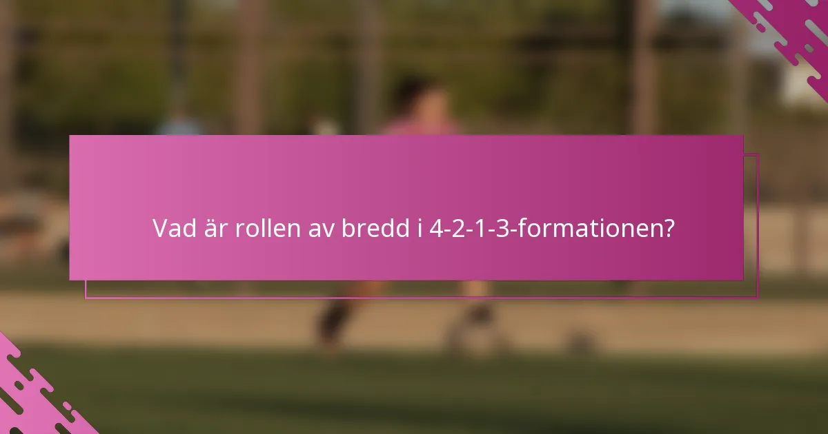 Vad är rollen av bredd i 4-2-1-3-formationen?