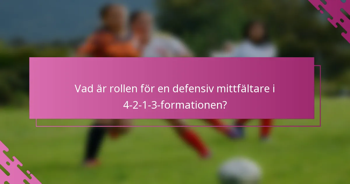 Vad är rollen för en defensiv mittfältare i 4-2-1-3-formationen?