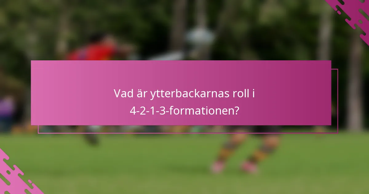 Vad är ytterbackarnas roll i 4-2-1-3-formationen?