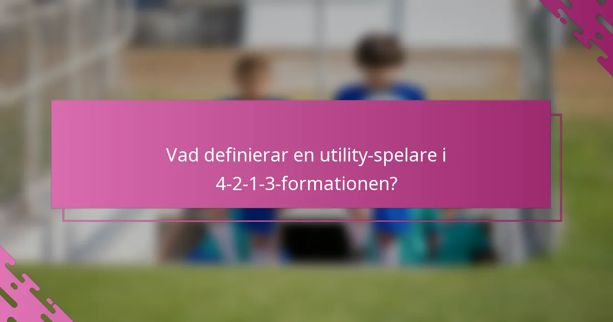 Vad definierar en utility-spelare i 4-2-1-3-formationen?