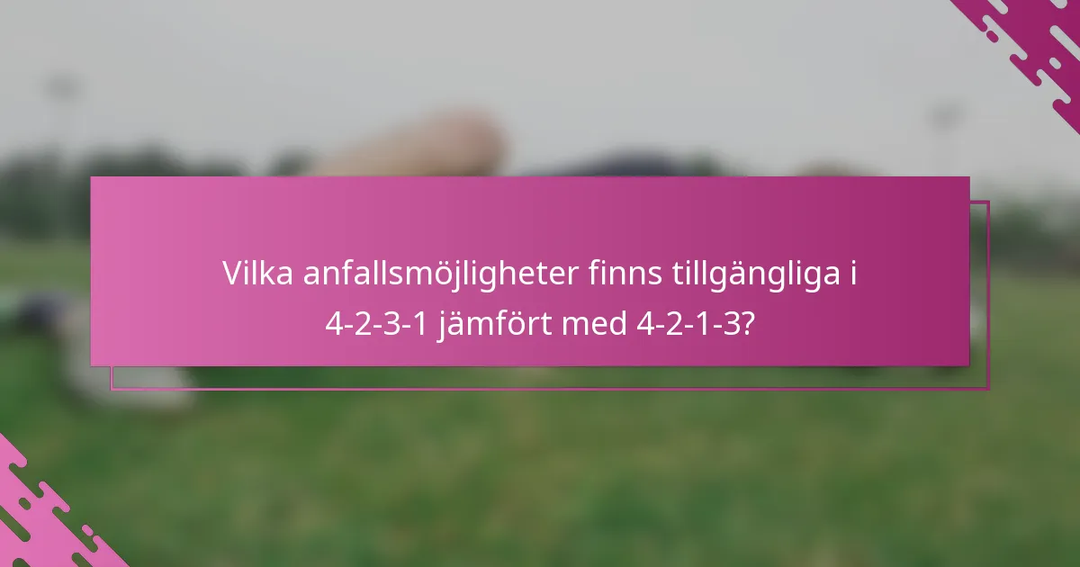 Vilka anfallsmöjligheter finns tillgängliga i 4-2-3-1 jämfört med 4-2-1-3?