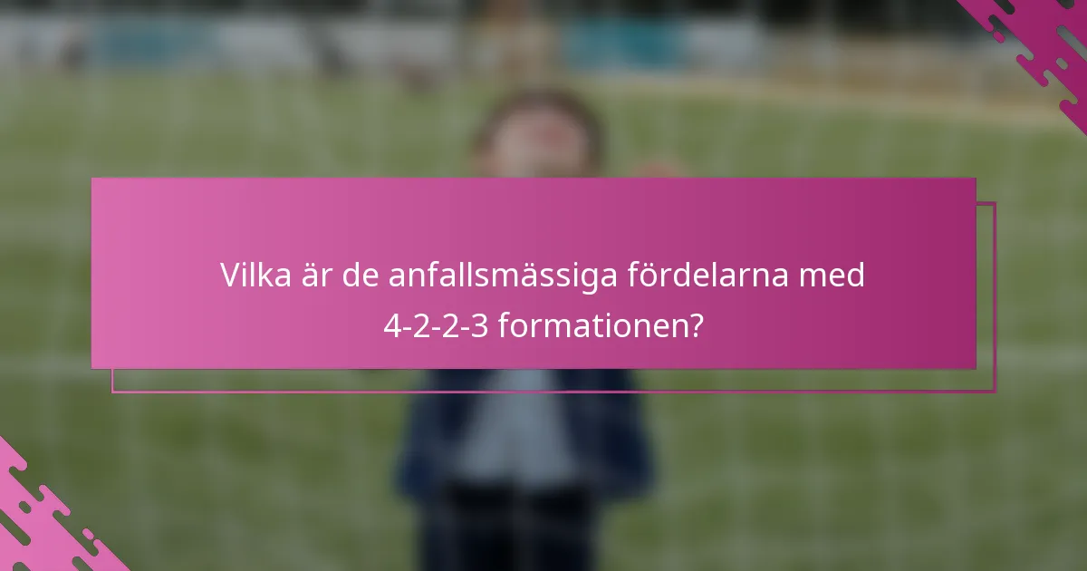 Vilka är de anfallsmässiga fördelarna med 4-2-2-3 formationen?