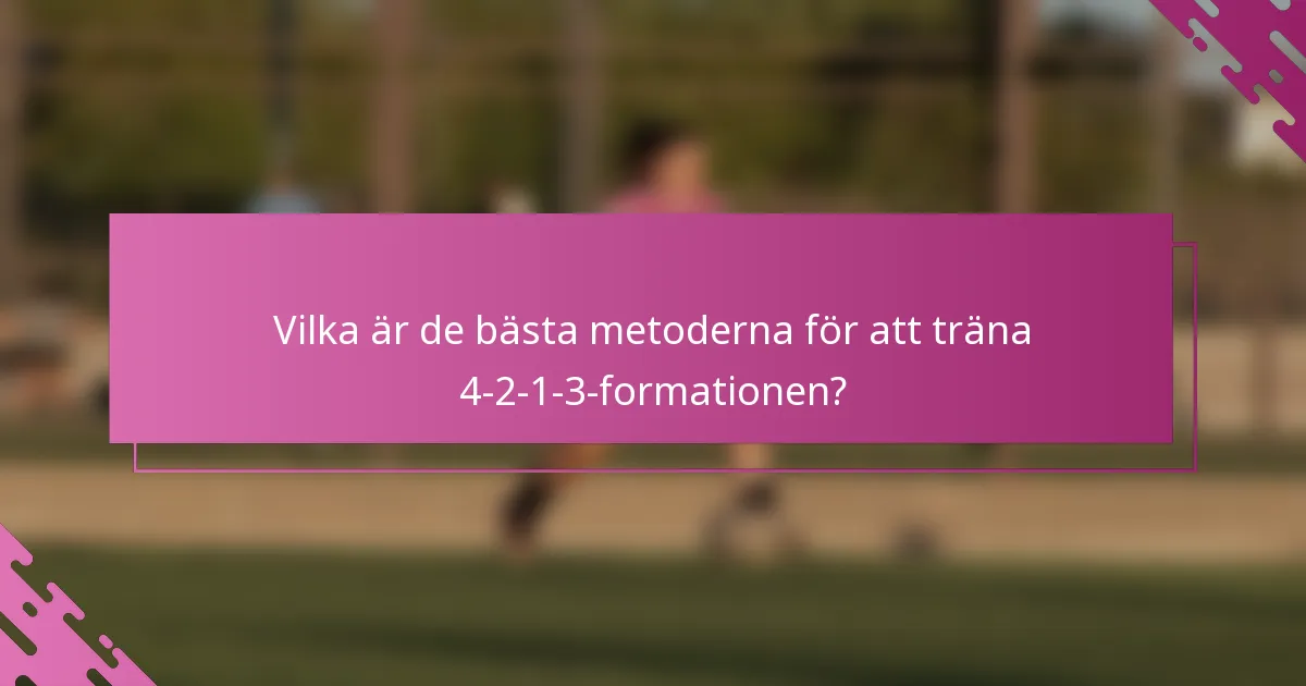 Vilka är de bästa metoderna för att träna 4-2-1-3-formationen?