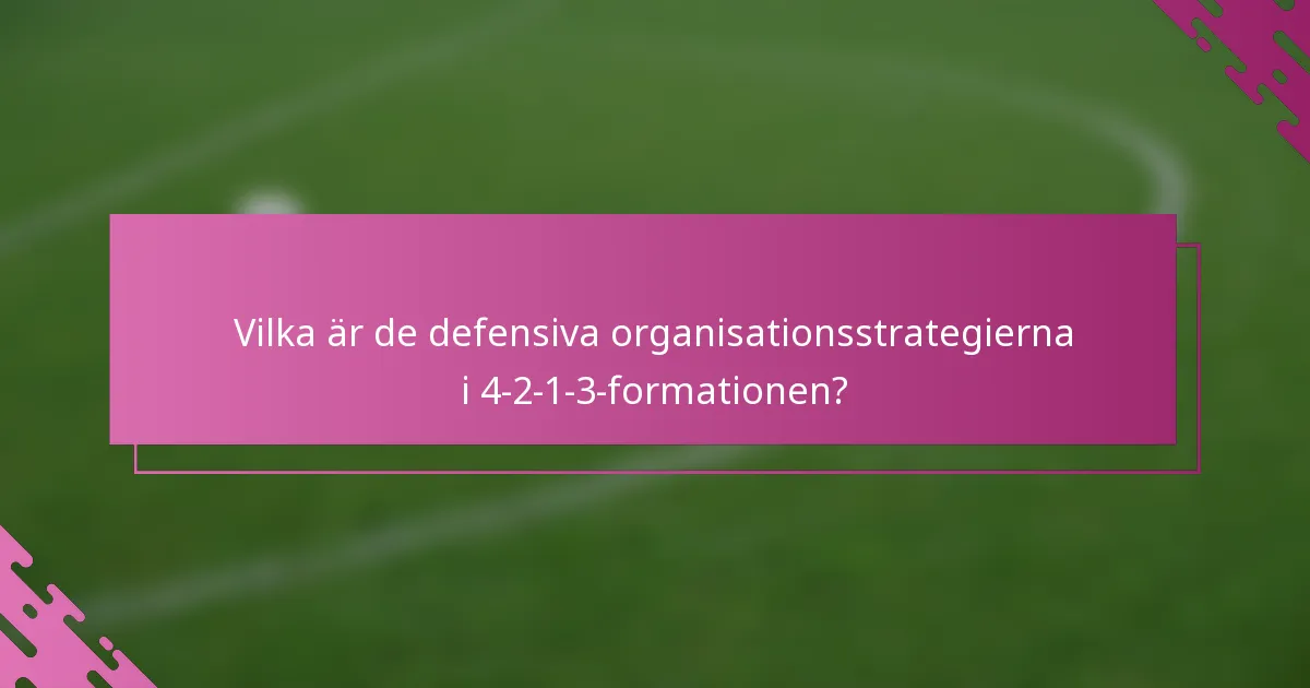 Vilka är de defensiva organisationsstrategierna i 4-2-1-3-formationen?