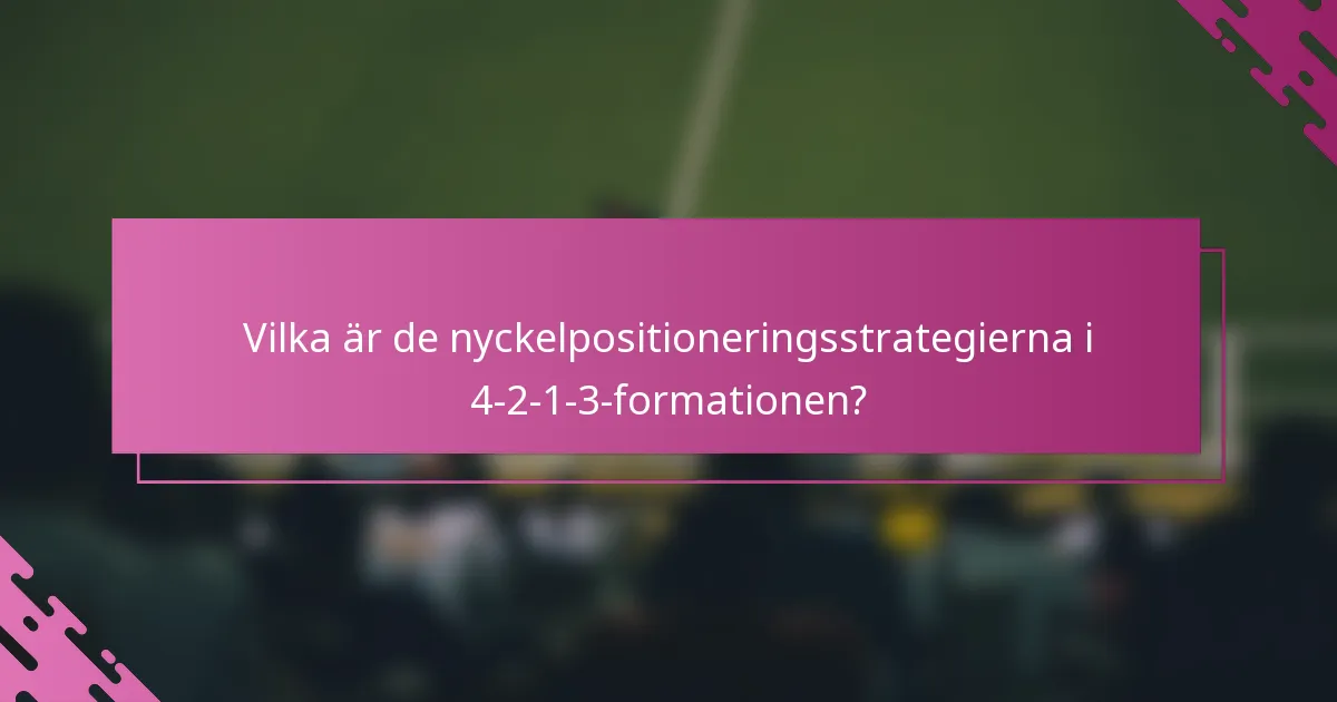 Vilka är de nyckelpositioneringsstrategierna i 4-2-1-3-formationen?