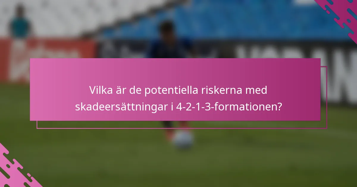 Vilka är de potentiella riskerna med skadeersättningar i 4-2-1-3-formationen?