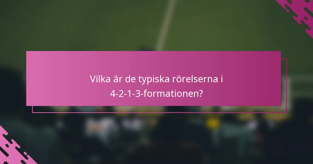 Vilka är de typiska rörelserna i 4-2-1-3-formationen?