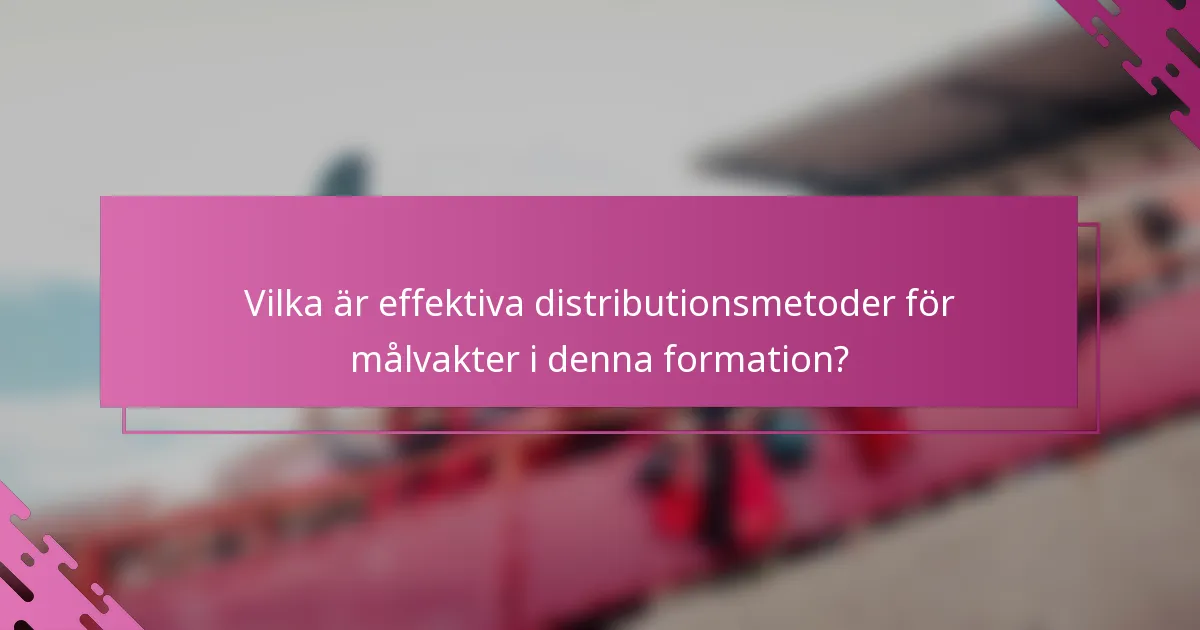 Vilka är effektiva distributionsmetoder för målvakter i denna formation?
