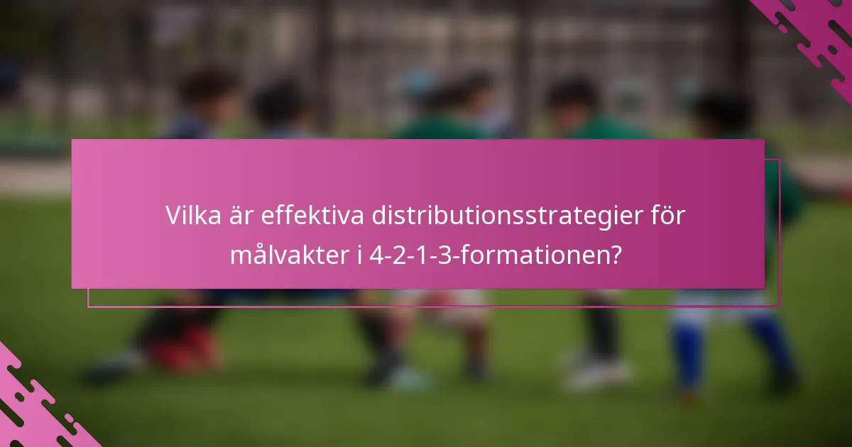 Vilka är effektiva distributionsstrategier för målvakter i 4-2-1-3-formationen?