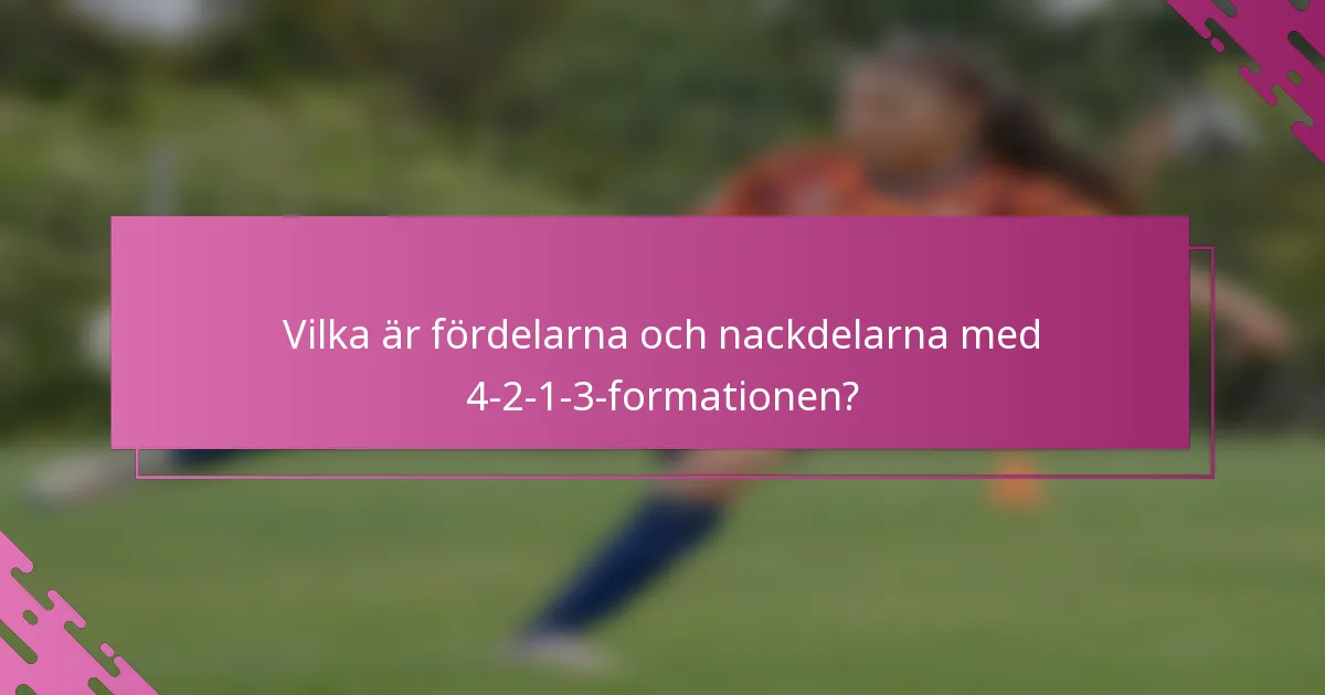 Vilka är fördelarna och nackdelarna med 4-2-1-3-formationen?