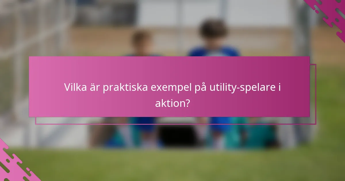 Vilka är praktiska exempel på utility-spelare i aktion?