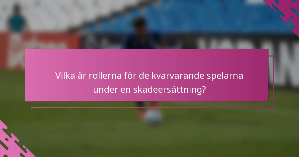Vilka är rollerna för de kvarvarande spelarna under en skadeersättning?