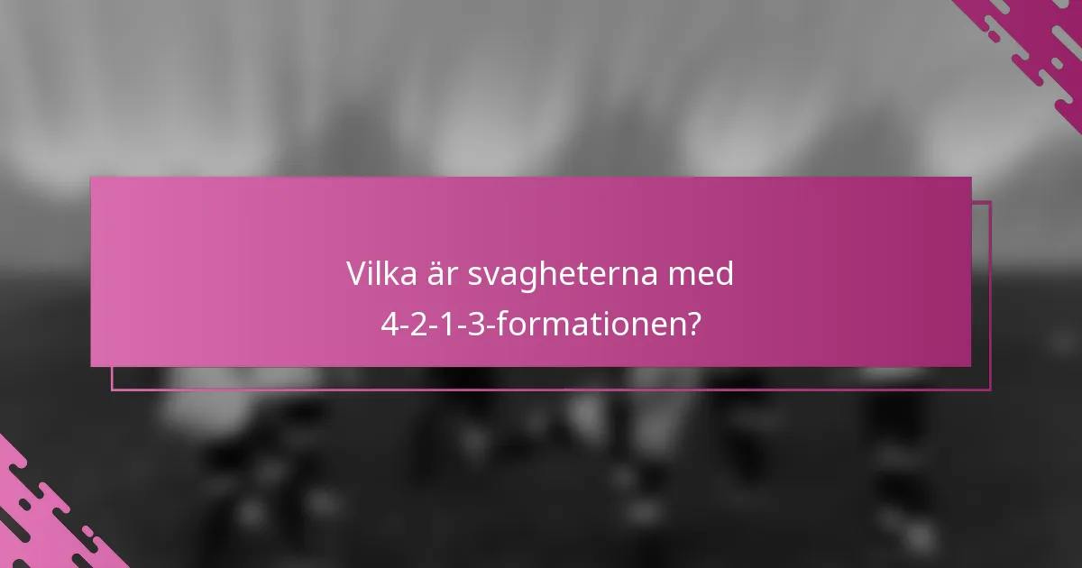 Vilka är svagheterna med 4-2-1-3-formationen?
