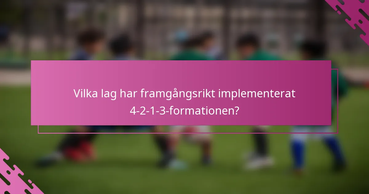 Vilka lag har framgångsrikt implementerat 4-2-1-3-formationen?