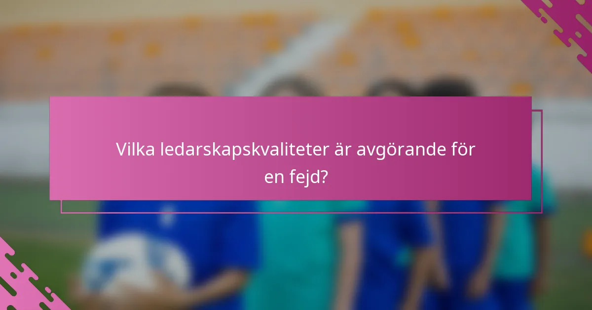 Vilka ledarskapskvaliteter är avgörande för en fejd?