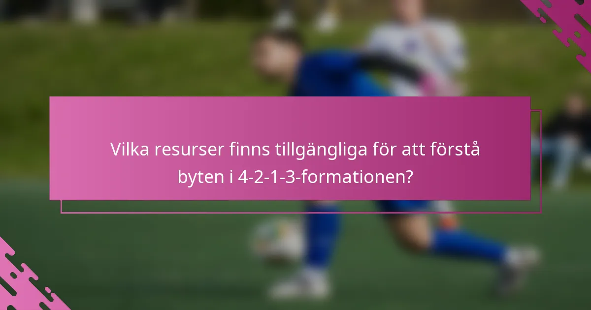 Vilka resurser finns tillgängliga för att förstå byten i 4-2-1-3-formationen?