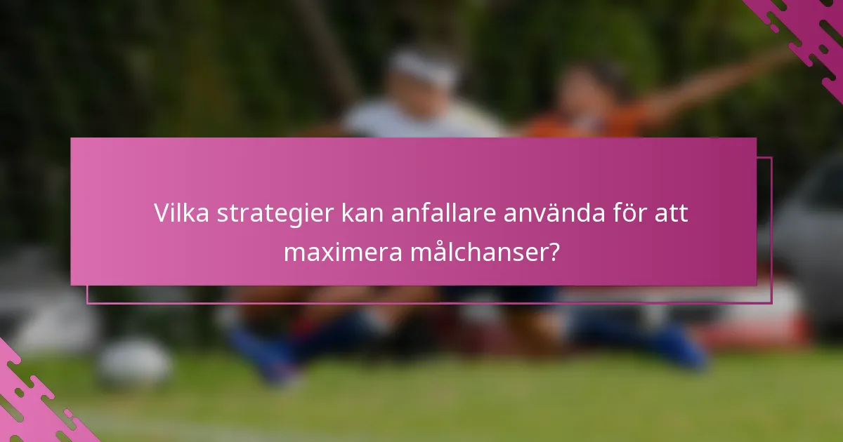 Vilka strategier kan anfallare använda för att maximera målchanser?