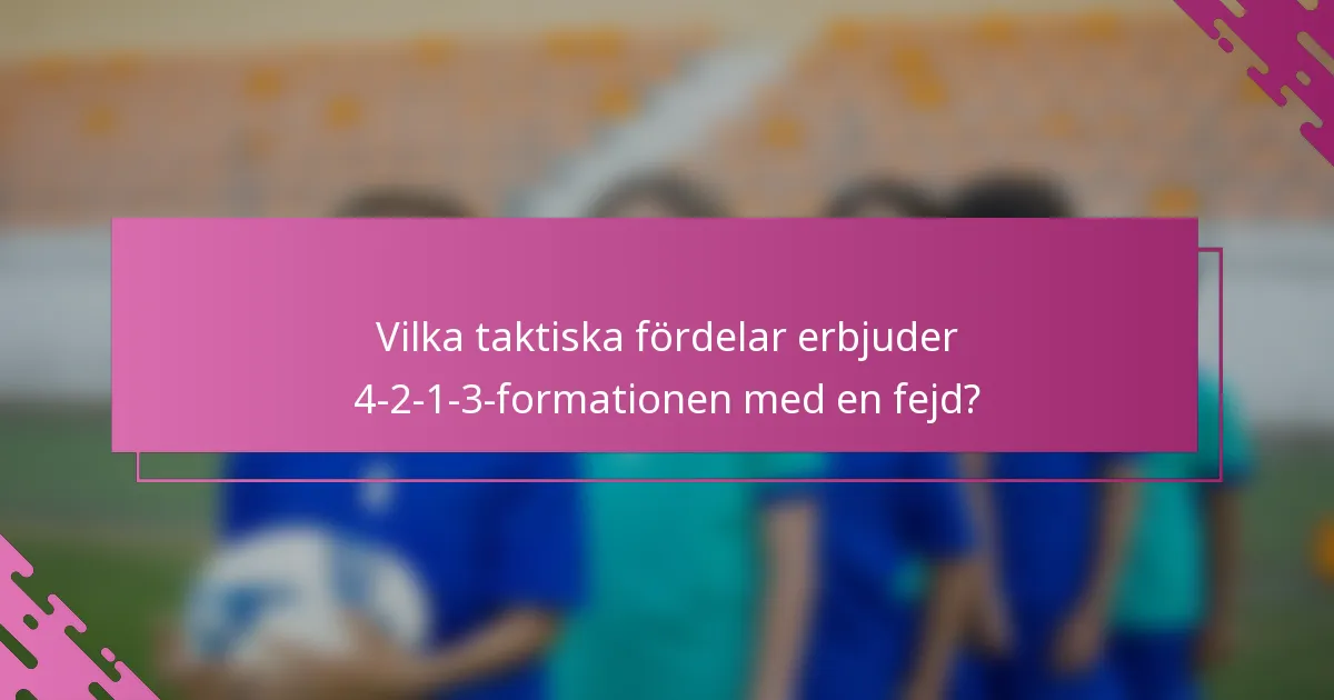 Vilka taktiska fördelar erbjuder 4-2-1-3-formationen med en fejd?