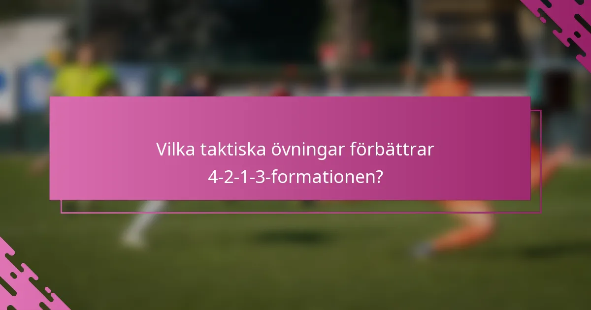 Vilka taktiska övningar förbättrar 4-2-1-3-formationen?