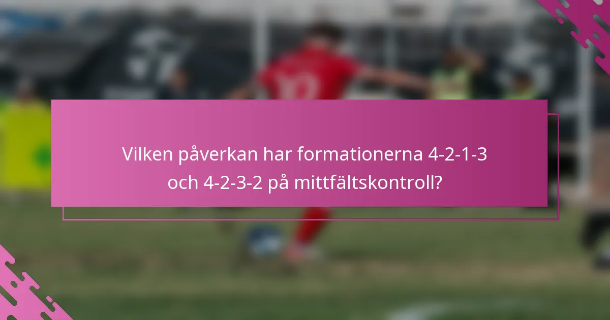 Vilken påverkan har formationerna 4-2-1-3 och 4-2-3-2 på mittfältskontroll?