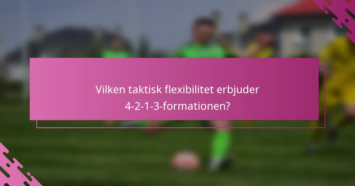 Vilken taktisk flexibilitet erbjuder 4-2-1-3-formationen?