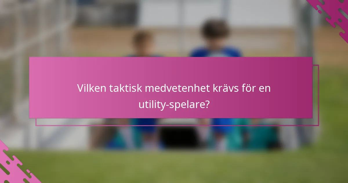 Vilken taktisk medvetenhet krävs för en utility-spelare?